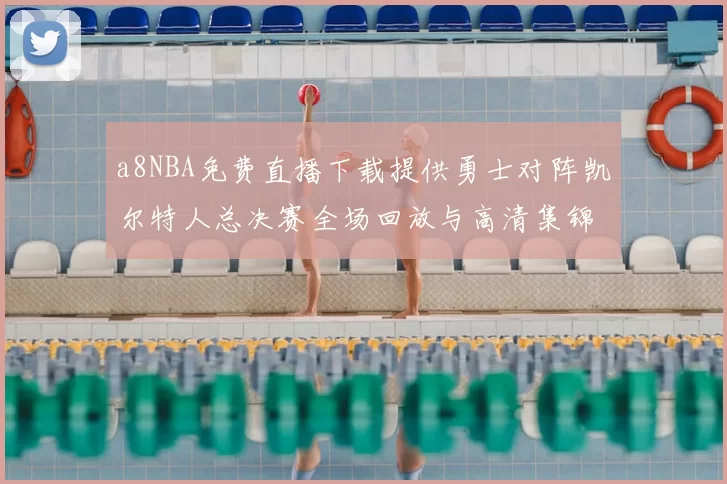 a8NBA免费直播下载提供勇士对阵凯尔特人总决赛全场回放与高清集锦