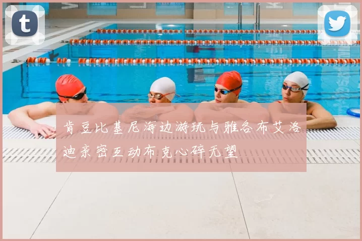 肯豆比基尼海边游玩与雅各布艾洛迪亲密互动布克心碎无望