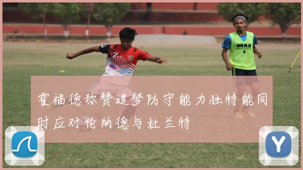 霍福德称赞追梦防守能力独特能同时应对伦纳德与杜兰特