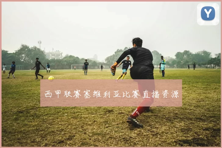西甲联赛塞维利亚比赛直播资源