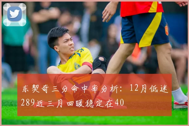 东契奇三分命中率分析:12月低迷289近三月回暖稳定在40