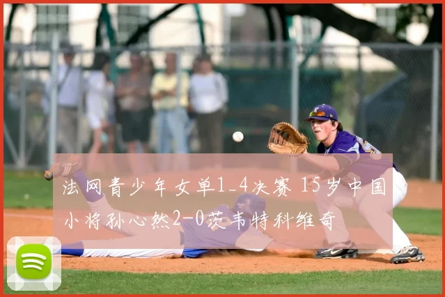 法网青少年女单1_4决赛 15岁中国小将孙心然2-0茨韦特科维奇