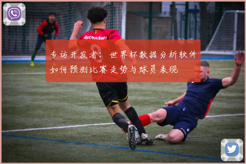 专访开发者：世界杯数据分析软件如何预测比赛走势与球员表现