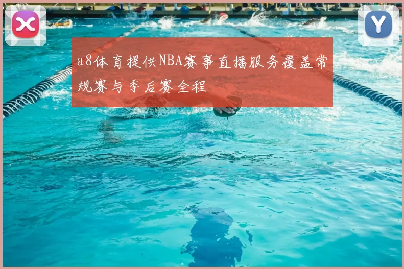 a8体育提供NBA赛事直播服务覆盖常规赛与季后赛全程