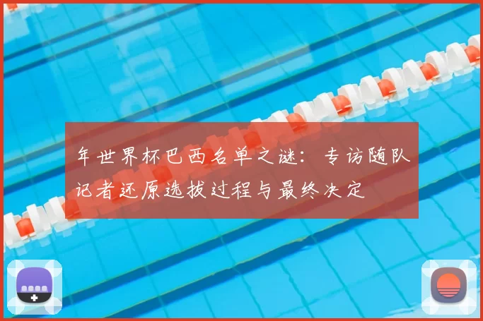 年世界杯巴西名单之谜：专访随队记者还原选拔过程与最终决定