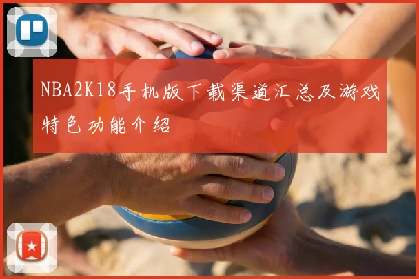 NBA2K18手机版下载渠道汇总及游戏特色功能介绍