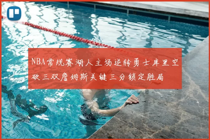 NBA常规赛湖人主场逆转勇士库里空砍三双詹姆斯关键三分锁定胜局