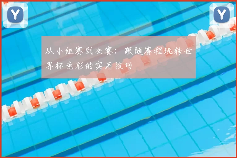 从小组赛到决赛:跟随赛程玩转世界杯竞彩的实用技巧
