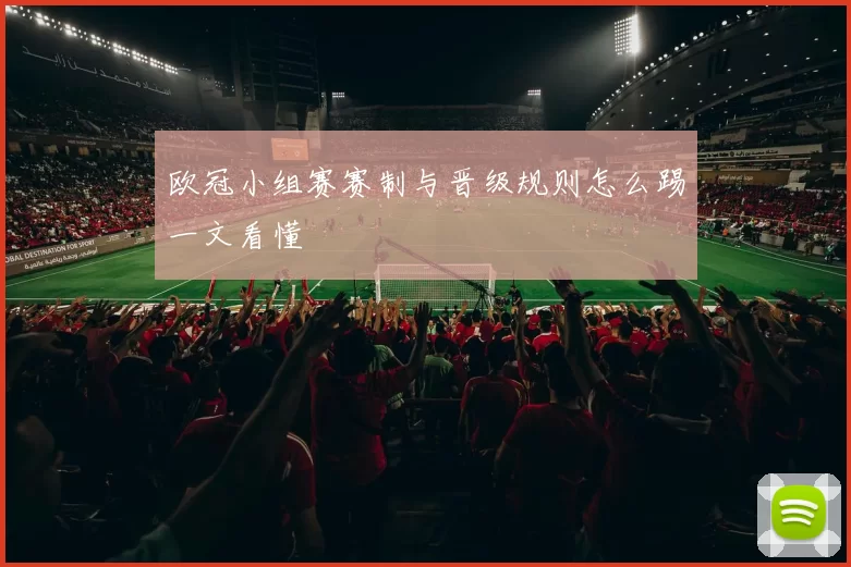 欧冠小组赛赛制与晋级规则怎么踢一文看懂