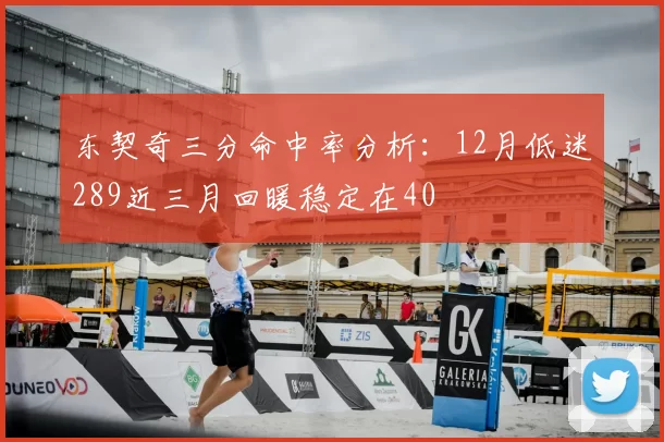 东契奇三分命中率分析:12月低迷289近三月回暖稳定在40