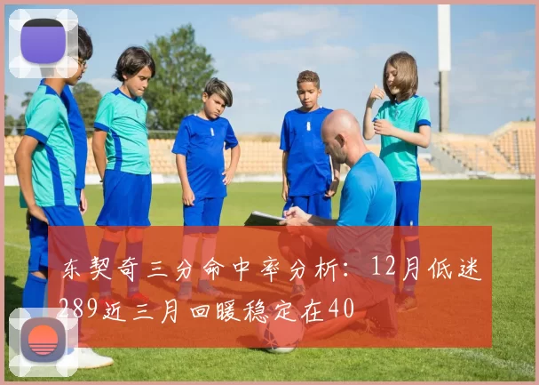 东契奇三分命中率分析：12月低迷289近三月回暖稳定在40