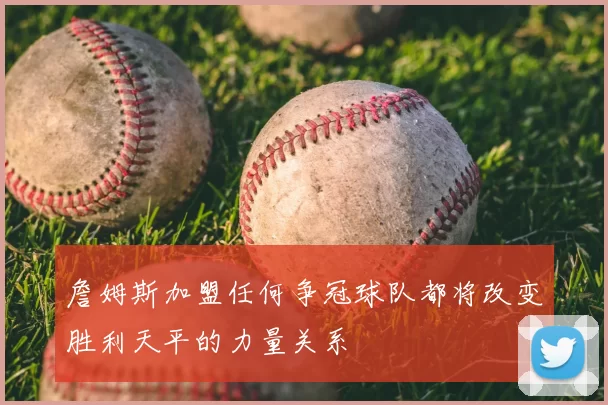 詹姆斯加盟任何争冠球队都将改变胜利天平的力量关系