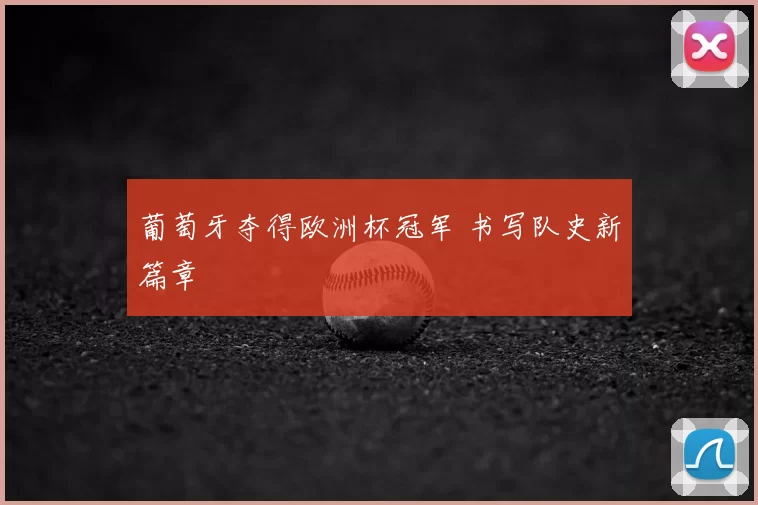 葡萄牙夺得欧洲杯冠军 书写队史新篇章