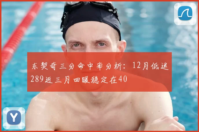 东契奇三分命中率分析：12月低迷289近三月回暖稳定在40