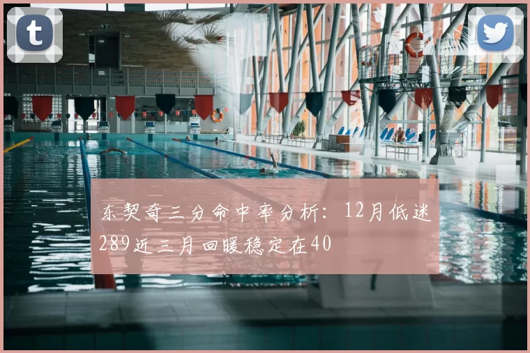 东契奇三分命中率分析:12月低迷289近三月回暖稳定在40