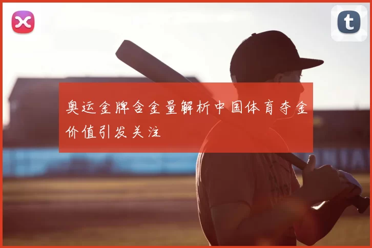 奥运金牌含金量解析中国体育夺金价值引发关注