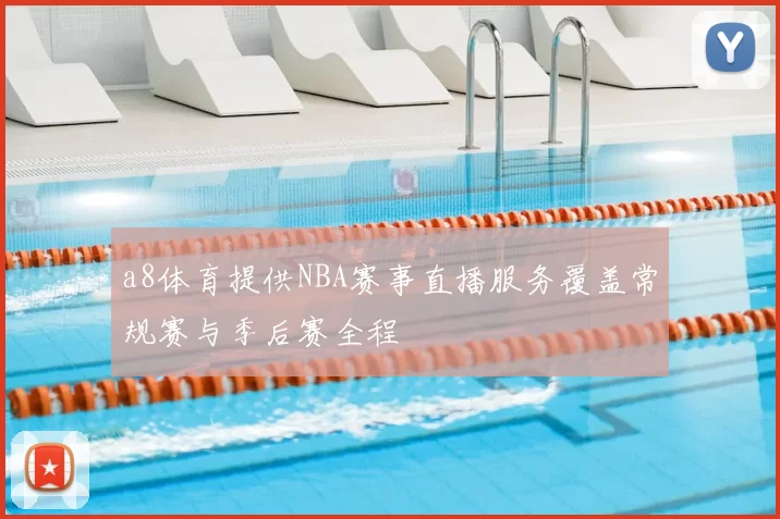 a8体育提供NBA赛事直播服务覆盖常规赛与季后赛全程