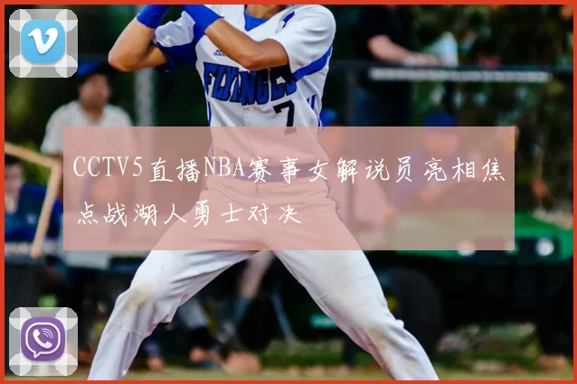CCTV5直播NBA赛事女解说员亮相焦点战湖人勇士对决